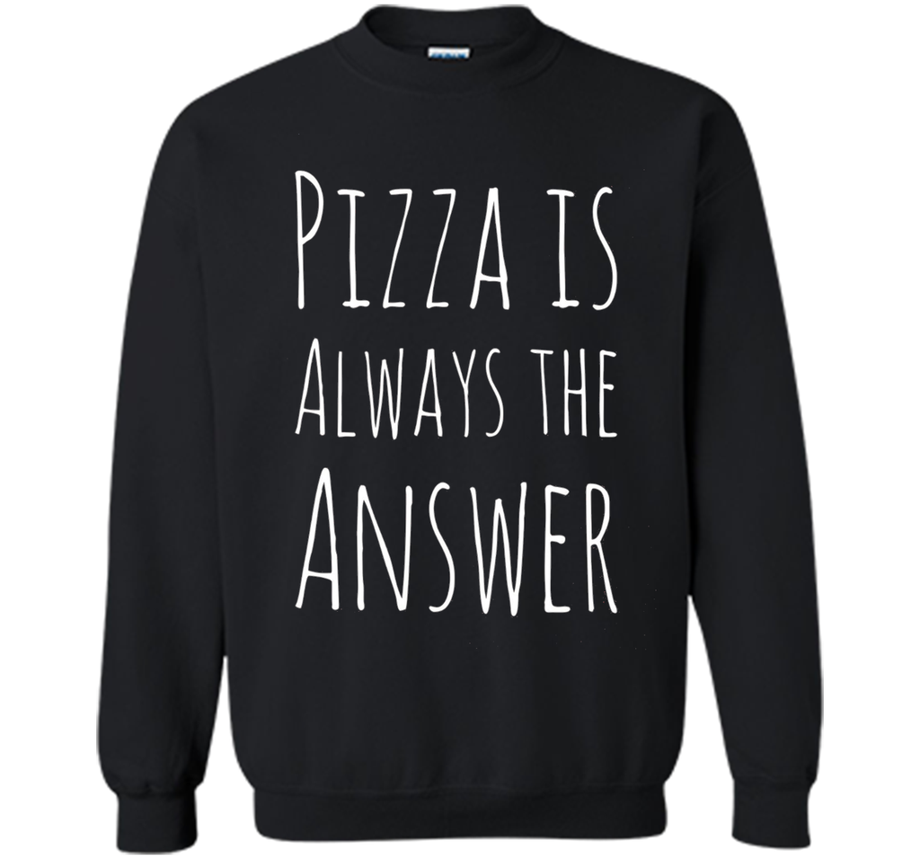 Pizza is Always The Answer Funny T-Shirt
