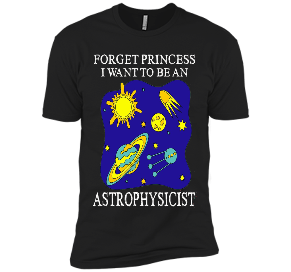 Forget Princess I Want To Be An Astrophysicist T-Shirt