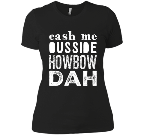 Cash me outside howbow dah catch me ousside Tshirt