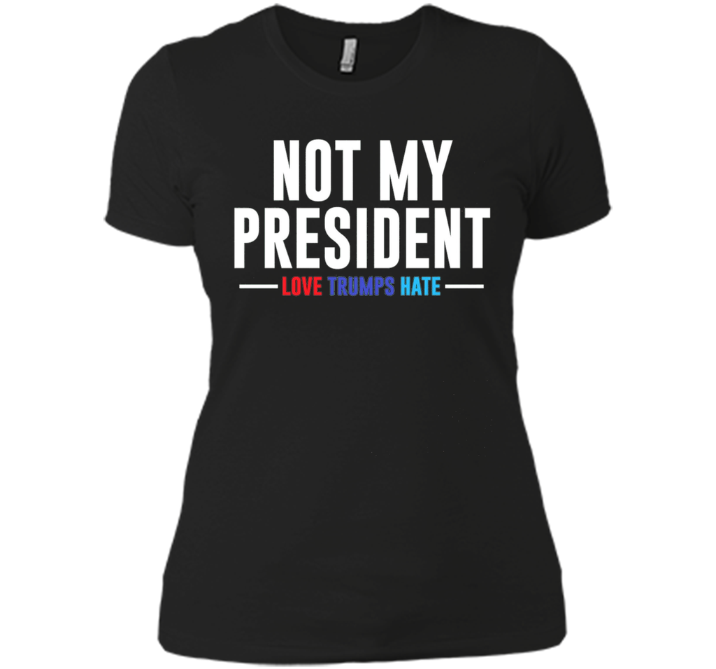 Not My President Love Trumps Hate T-Shirt