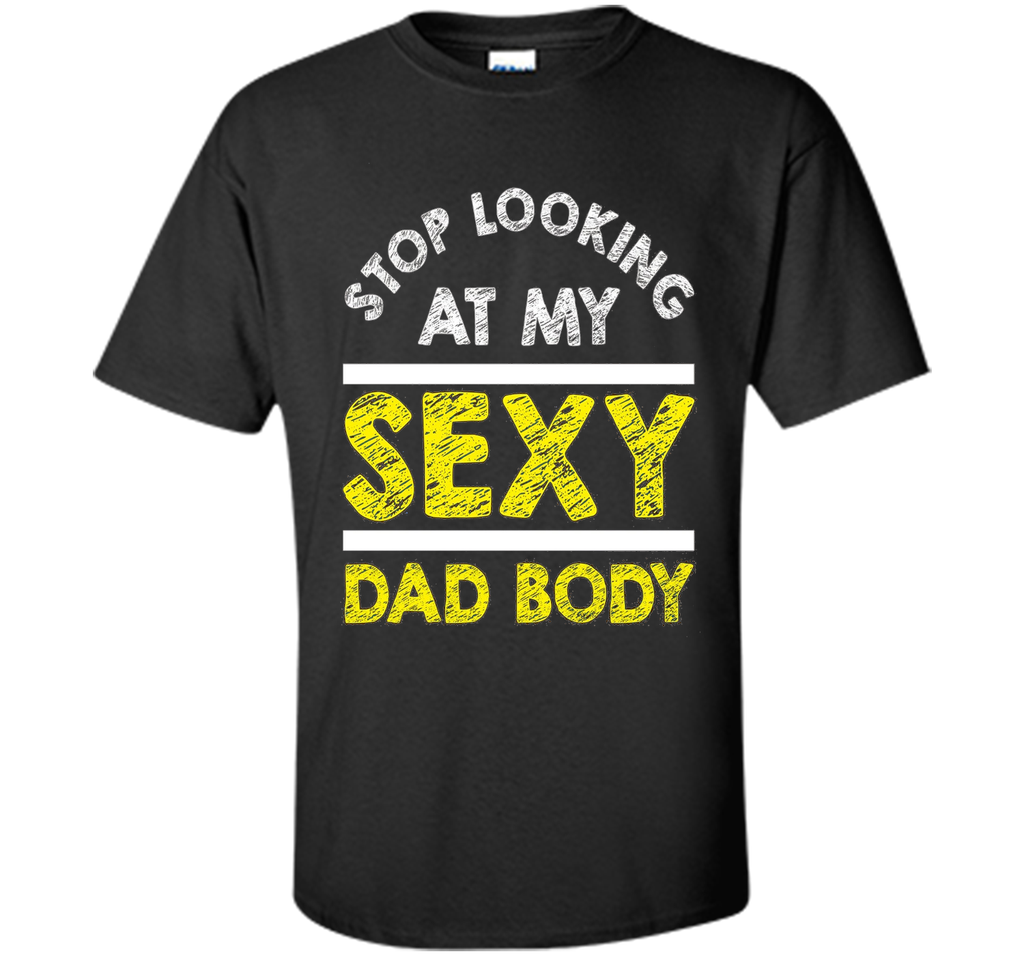 Funny Sexy Dad Body T-shirt Fathers Day Birthday Quote Gift