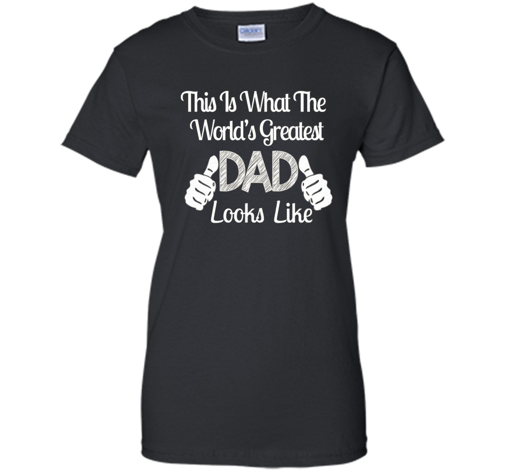 Father's Day Gift World's Greatest DAD Looks Like T-shirt