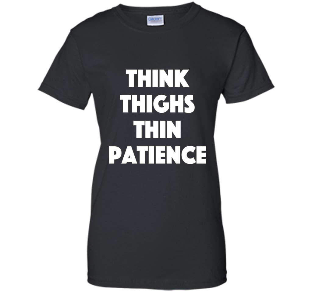 think thighs thin patience T Shirt