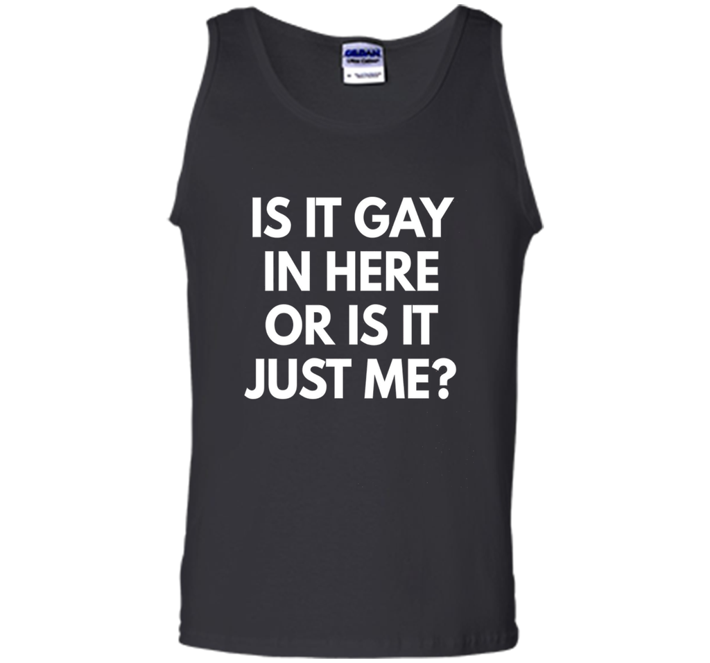 Is It Gay In Here Or Is It Just Me t-shirt - Funny LGBT
