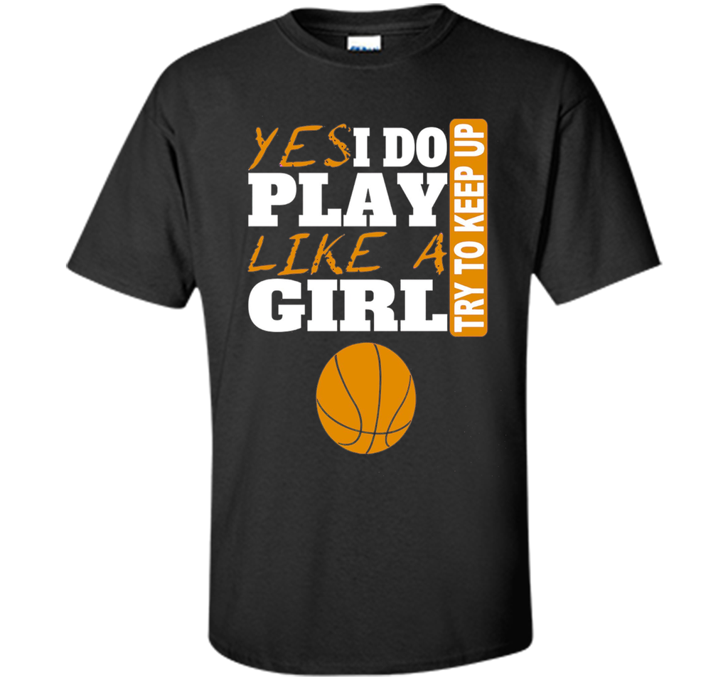 Woman's Yes I Do Play Like A Girl Basketball T-Shirt