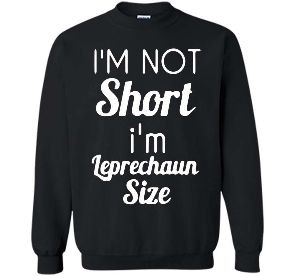 I'm not short I'm Leprechaun size Saint Patty's Day T-shirt