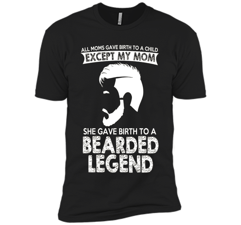 She Gave Birth To A Bearded Legend Tshirt