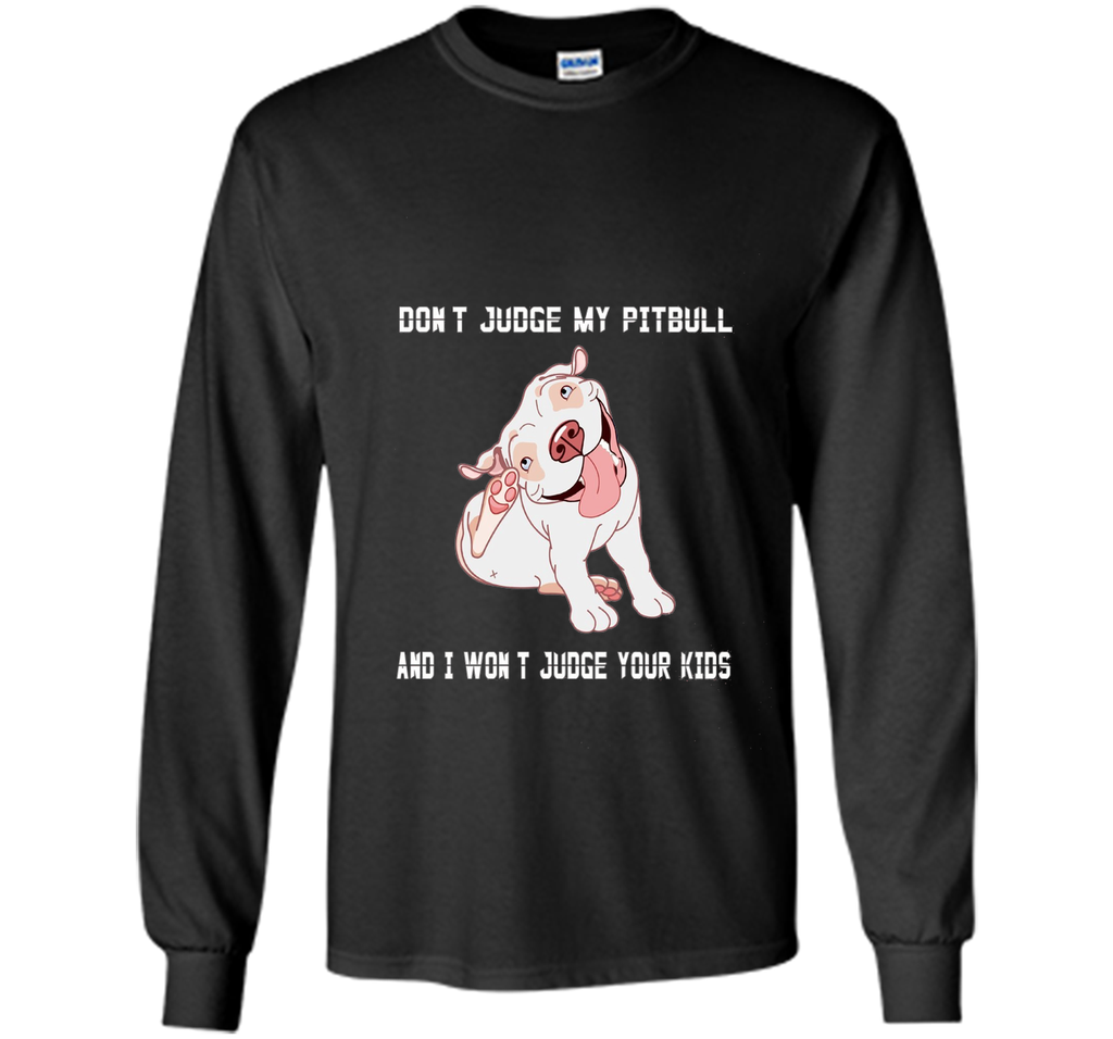 Don't Judge My Pitbull and I Won't Judge Your Kids T-shirt