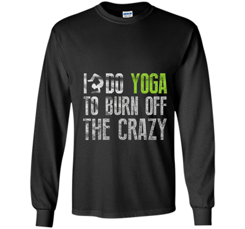 Yoga shirt - I Do YoGa To Burn Off The Crazy Shirt