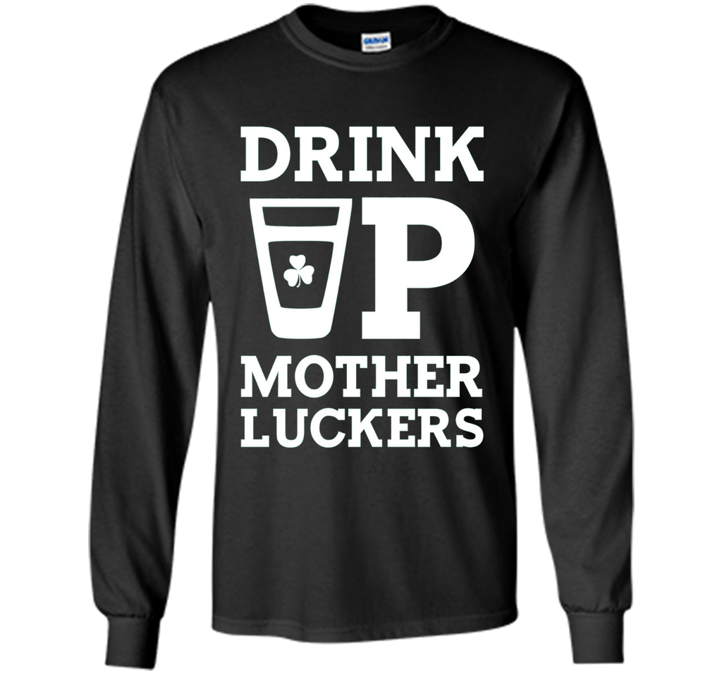 Drink Up Mother Luckers Funny St Patrick's Day T-Shirt
