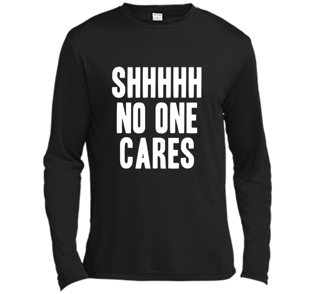Shh No One Cares Shirt - Funny Shhh N One Cares T-Shirt