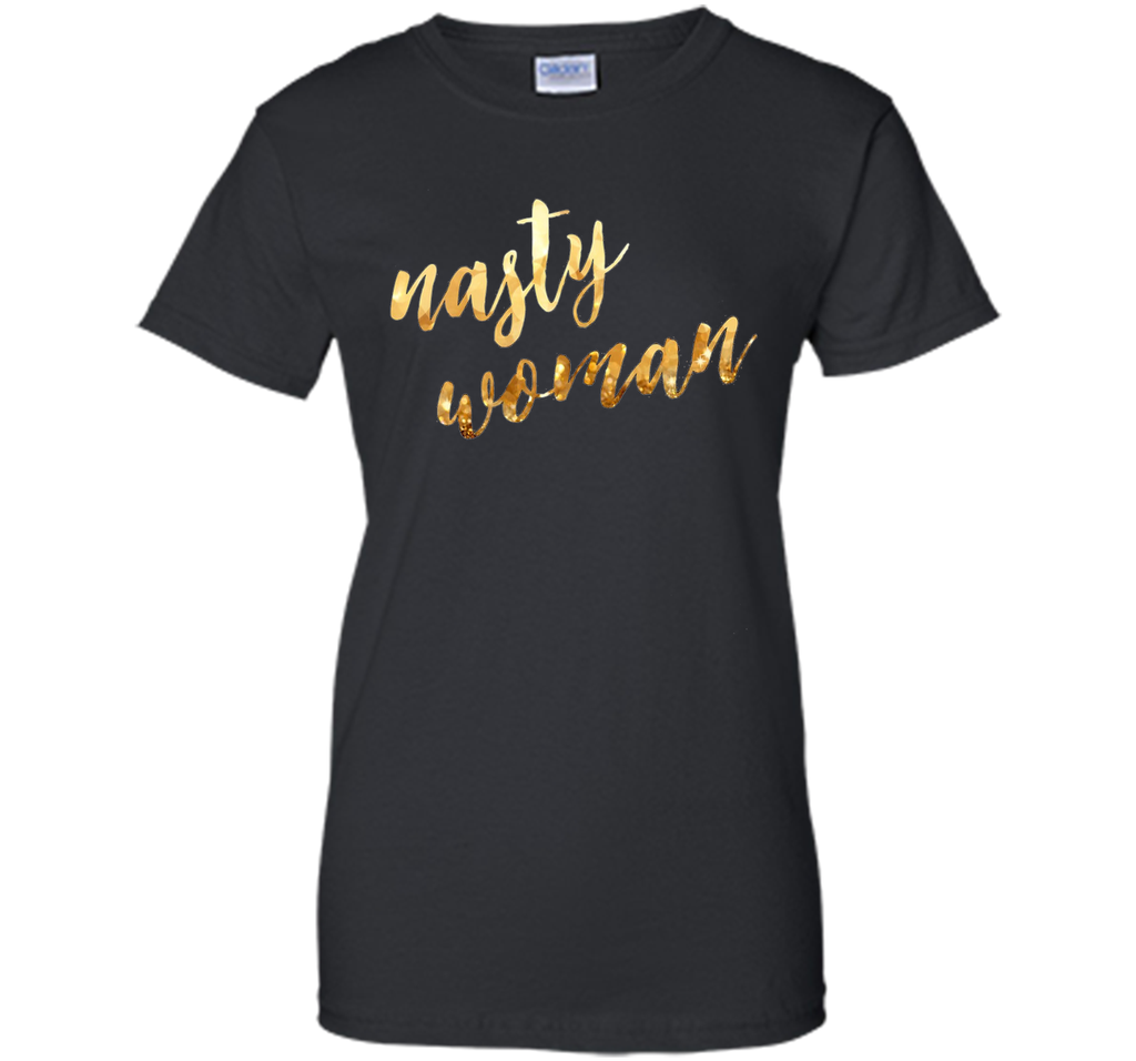 Nasty woman T-shirt, Funny Gift Shirt T-shirt