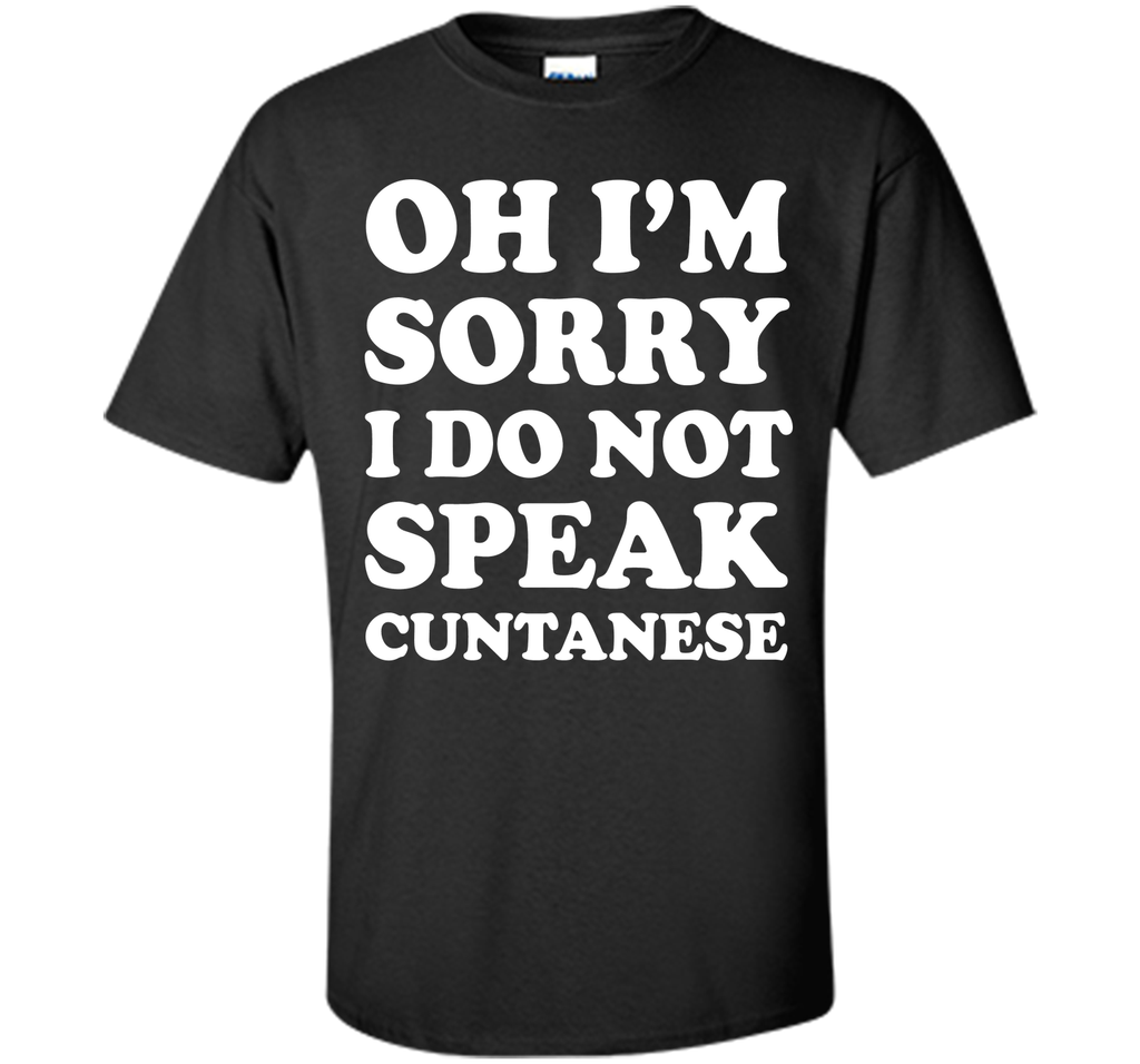 I'm Sorry I Don't Speak Cuntanese Crude Funny T-shirt T-Shirt
