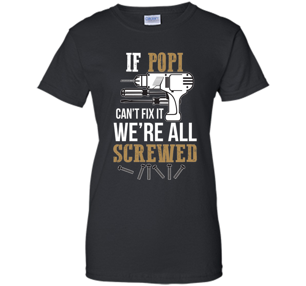 If Popi Can't Fix it We're All Screwed Funny T-Shirt
