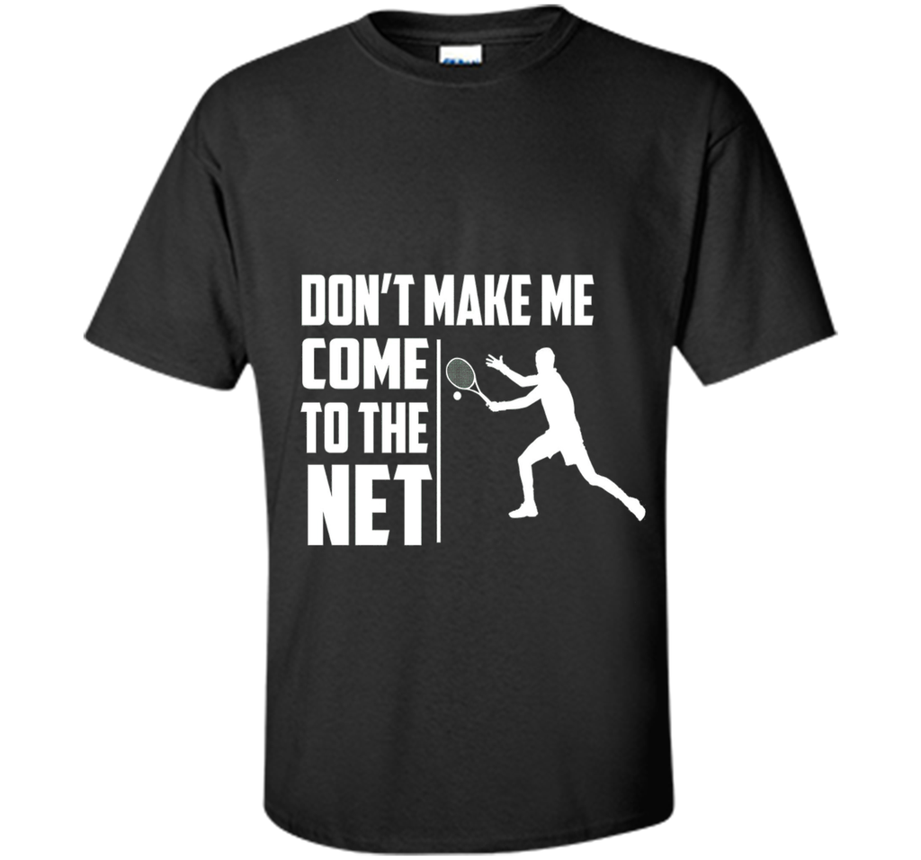 Don't Make Me Come To The Net T-Shirt - Funny Tennis Shirt