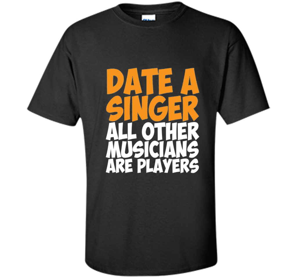 Date a Singer Other Musicians are Players T-Shirt