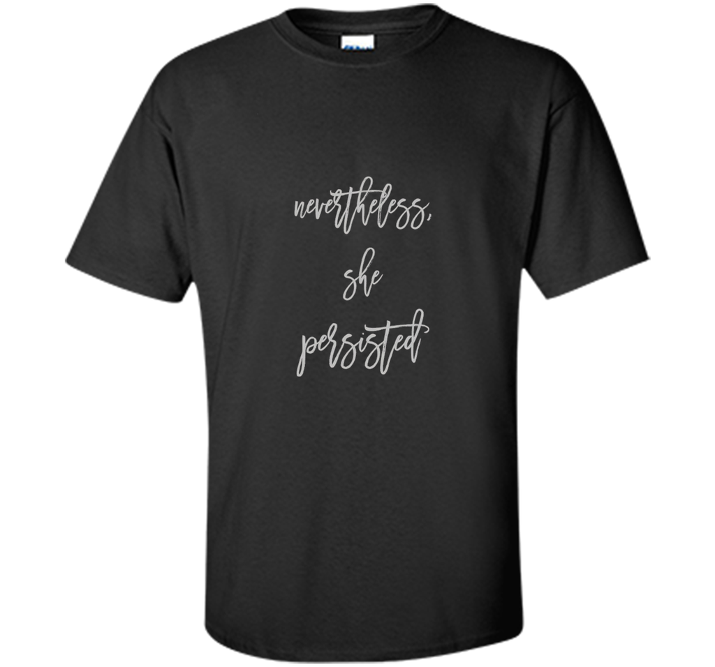 Nevertheless, She Persisted Gray Script Political T Shirt