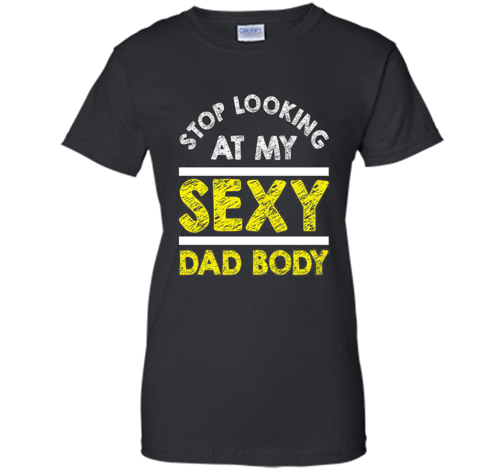 Funny Sexy Dad Body T-shirt Fathers Day Birthday Quote Gift