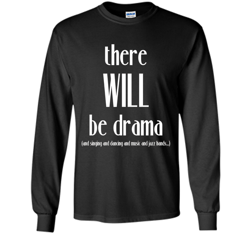 There Will Be Drama, Singing, Dancing- Funny Theater Shirt