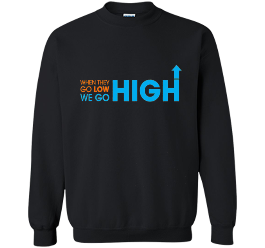 When They Go Low We Go High T-Shirt