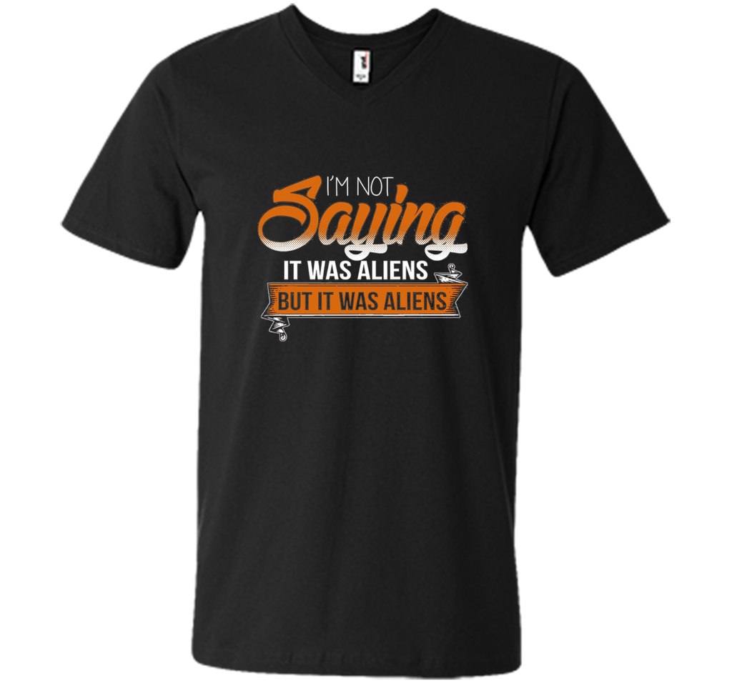 I'm Not Saying It Was Aliens But It Was Aliens funny t-shirt