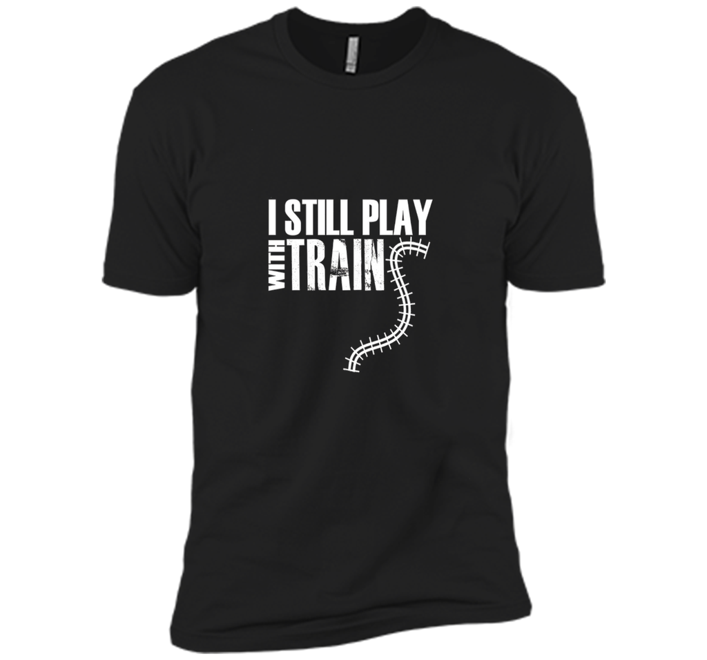 I STILL PLAY WITH TRAINS T-SHIRT Father's Day Dad
