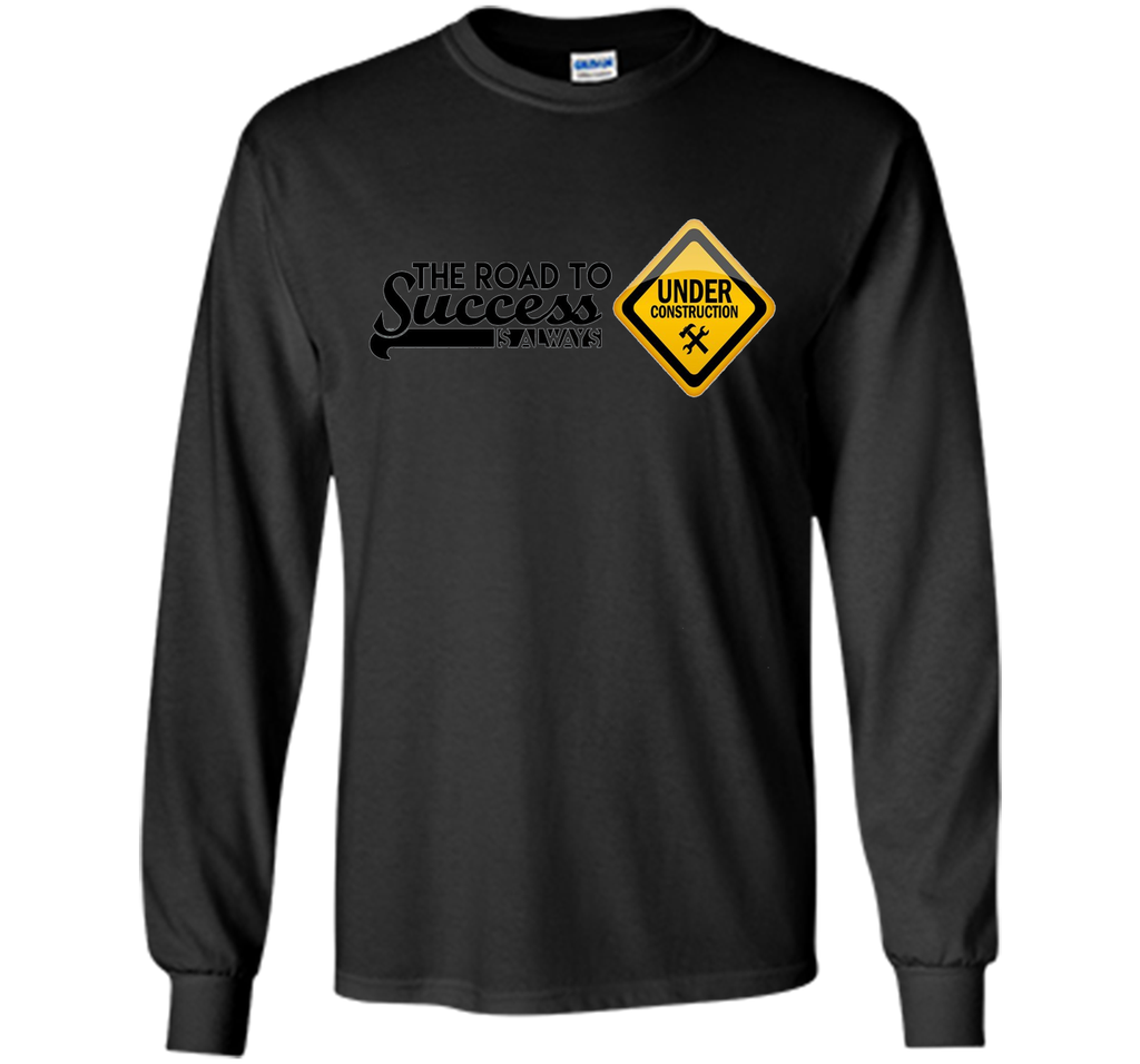 The Road To Success is Always Under Construction T-Shirt