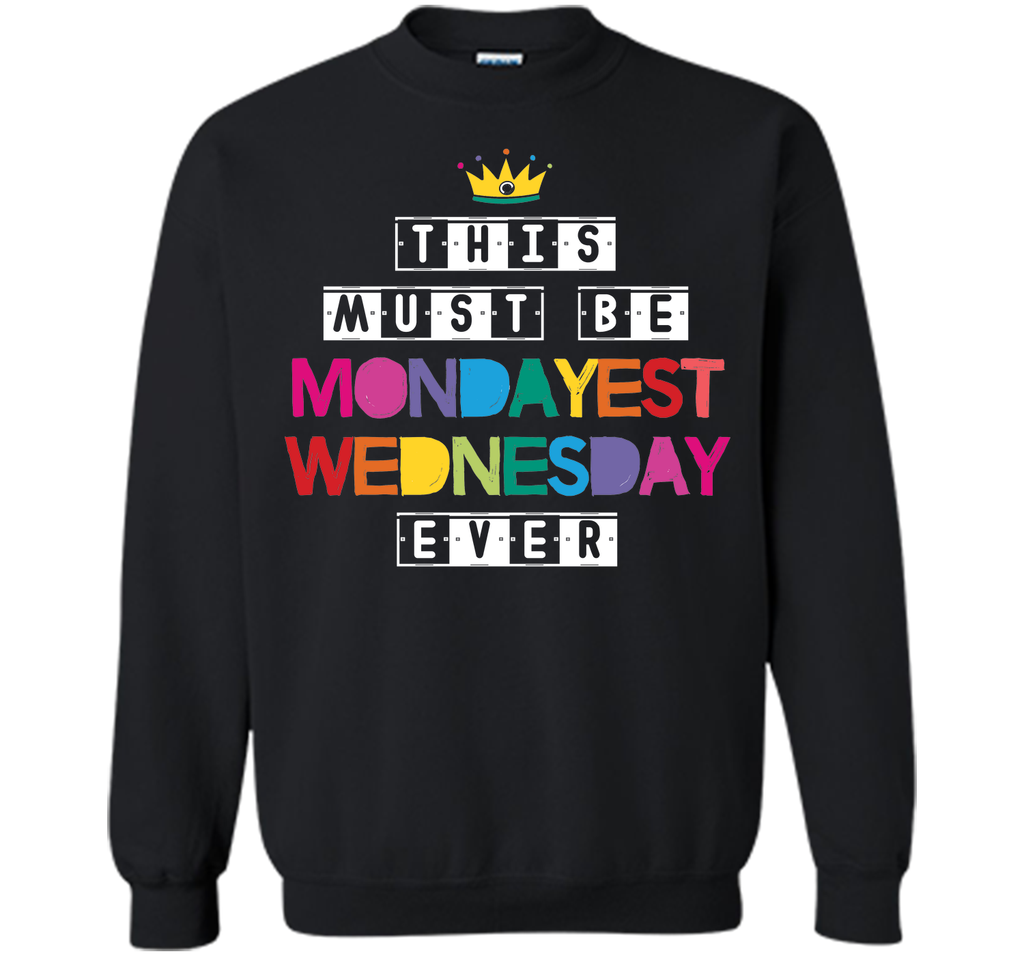 This Must Be Mondayest Wednesday Ever T-Shirt
