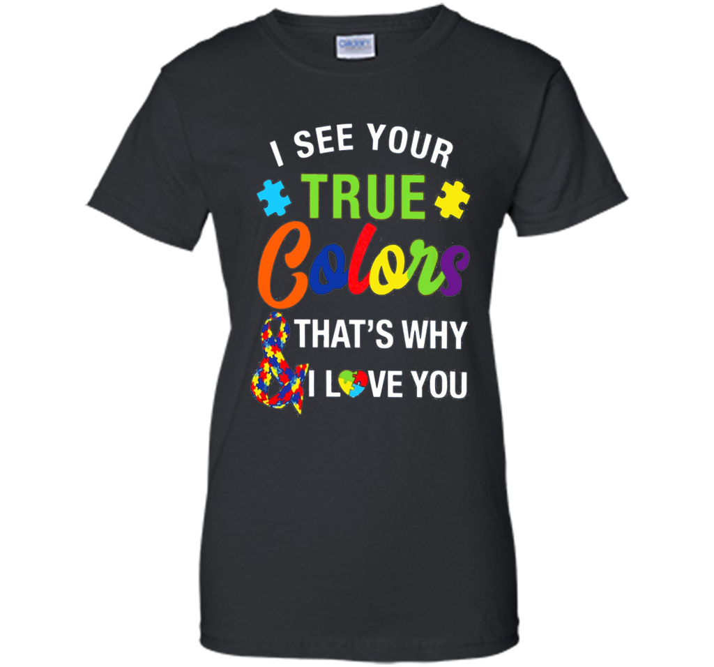 i see your true colors why i love you autism mom t shirt