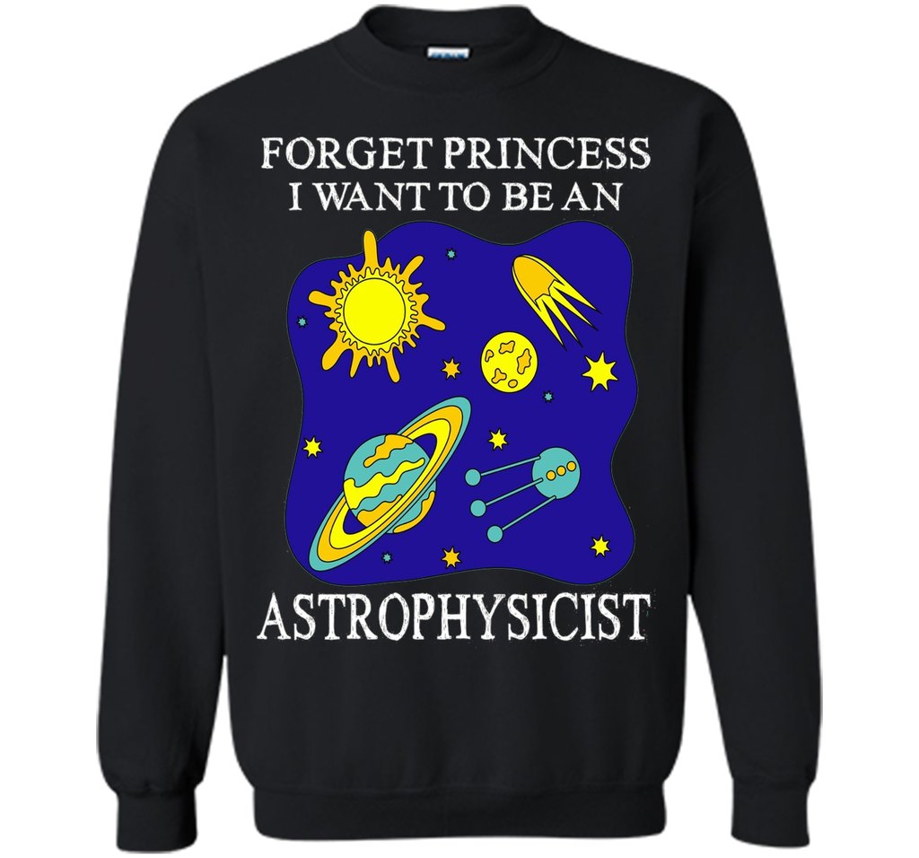 Forget Princess I Want To Be An Astrophysicist T-Shirt
