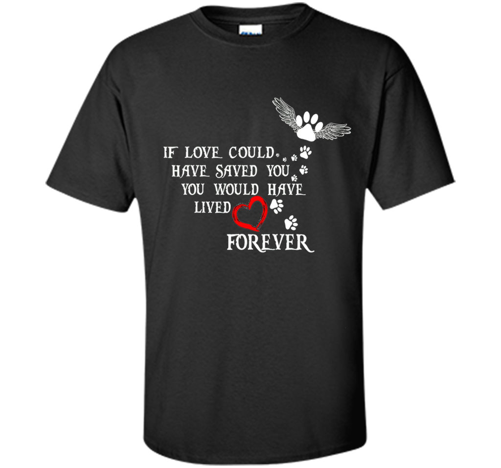 If Love Could Have Saved You Dog T Shirt