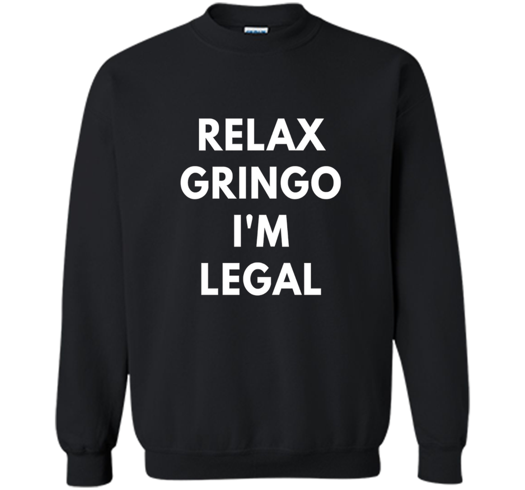 Relax Gringo I'm Legal t-shirt - Funny Immigration shirts