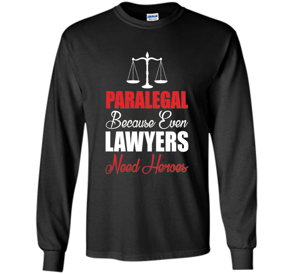 Paralegal Because Even Lawyers Need Heroes T-Shirt