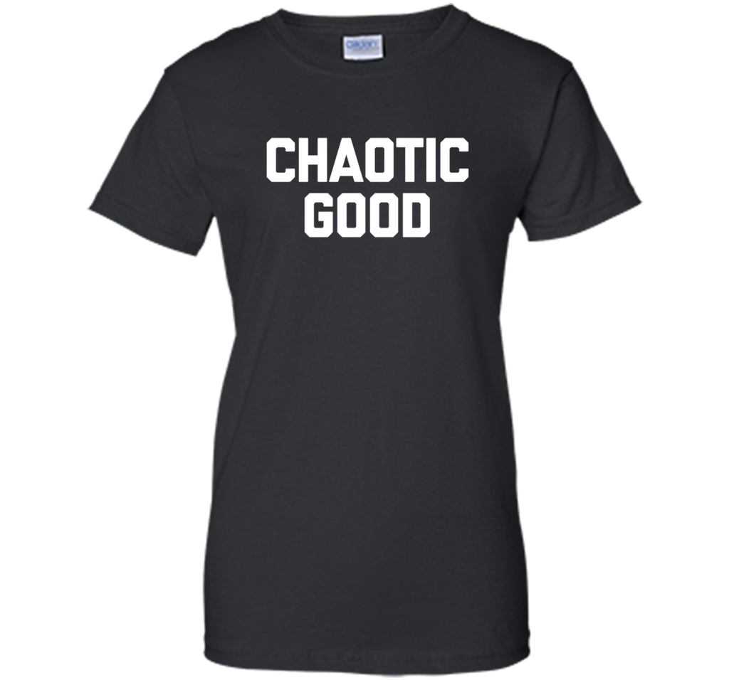 Chaotic Good T-Shirt funny saying sarcastic novelty humor