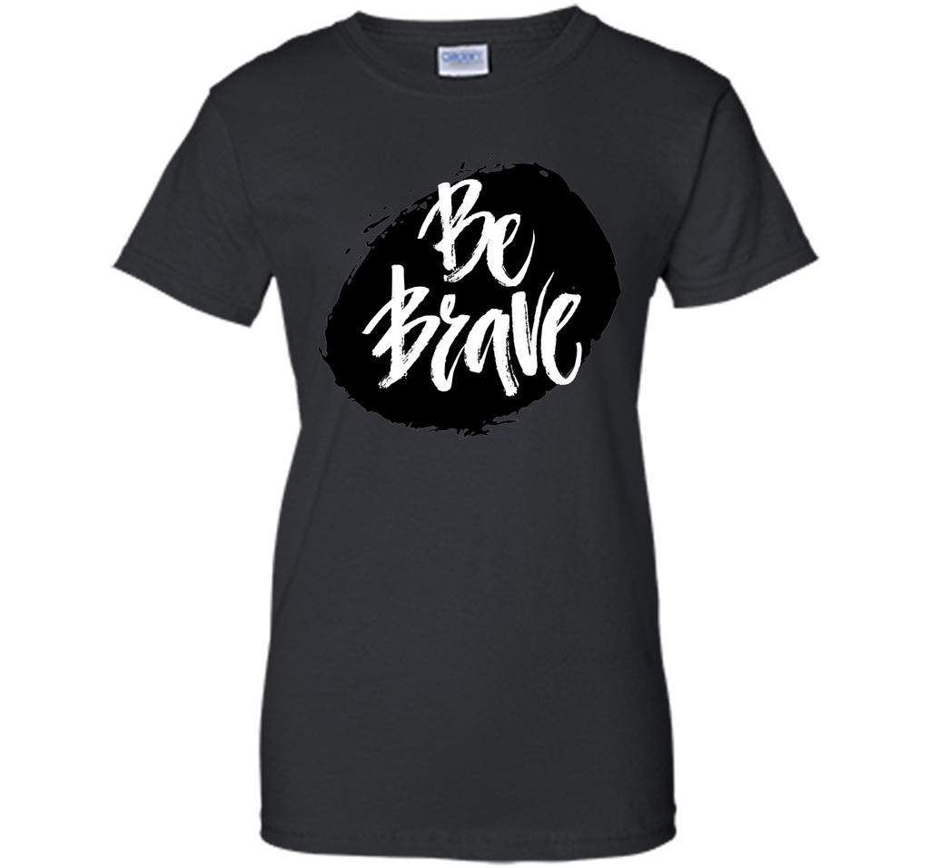 Be Brave T-Shirt