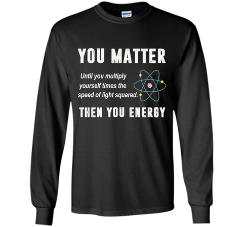 You Matter You Energy T-Shirt, Physics T-Shirt