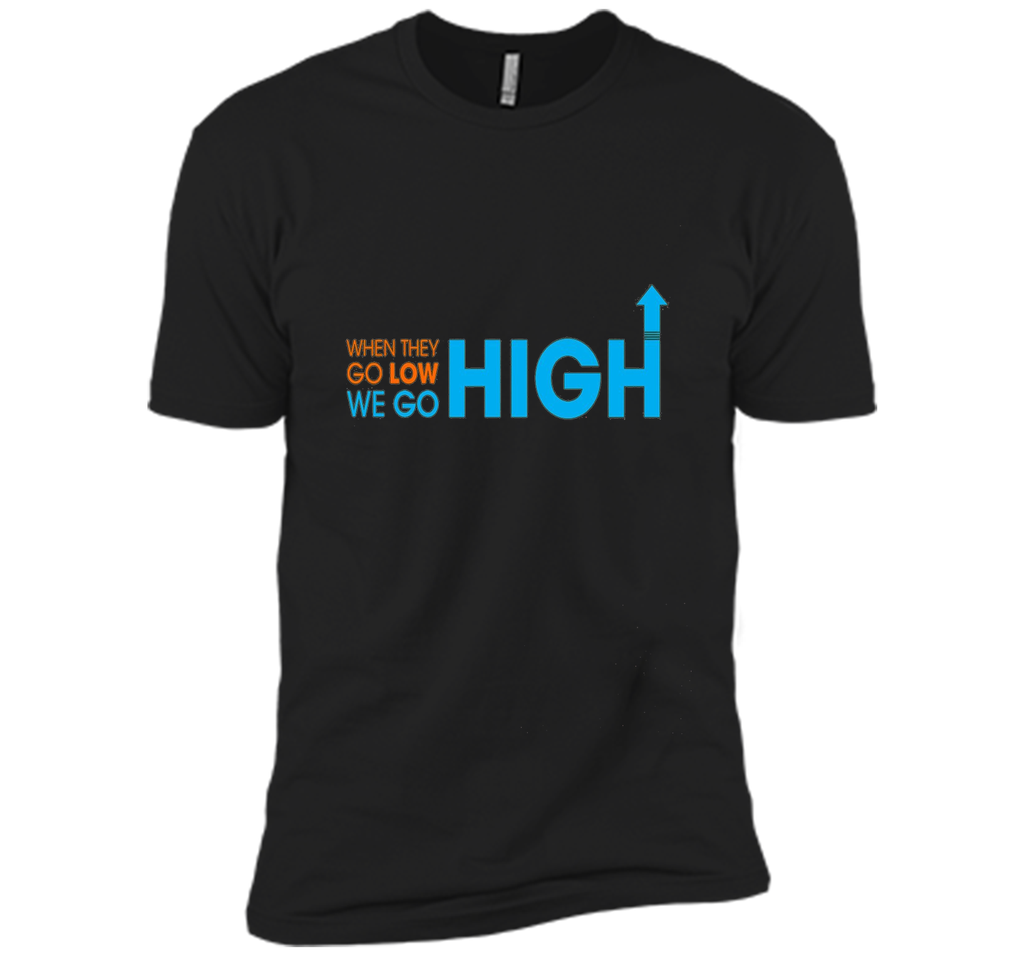 When They Go Low We Go High T-Shirt