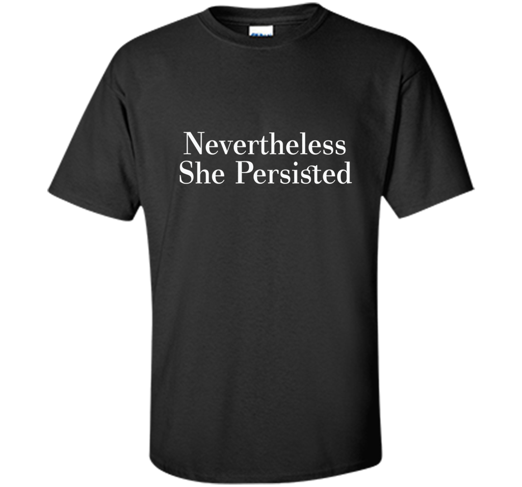 Nevertheless She Persisted Feminist Rallying Cry T-Shirt