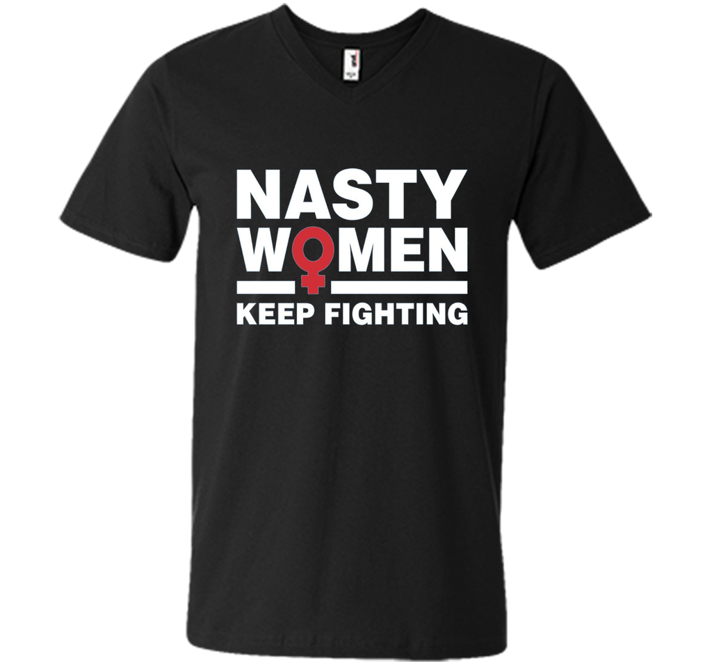 Nasty Women Keep Fighting Shirt - Women's March Feminist