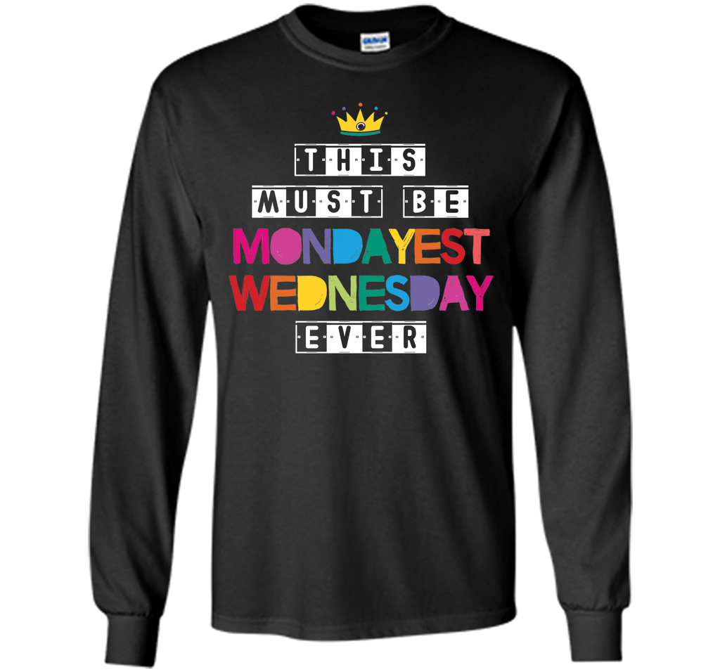 This Must Be Mondayest Wednesday Ever T-Shirt