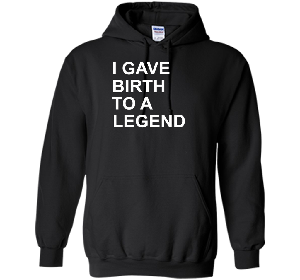 I Gave Birth To A Legend Funny Mother's Day Tee T Shirt