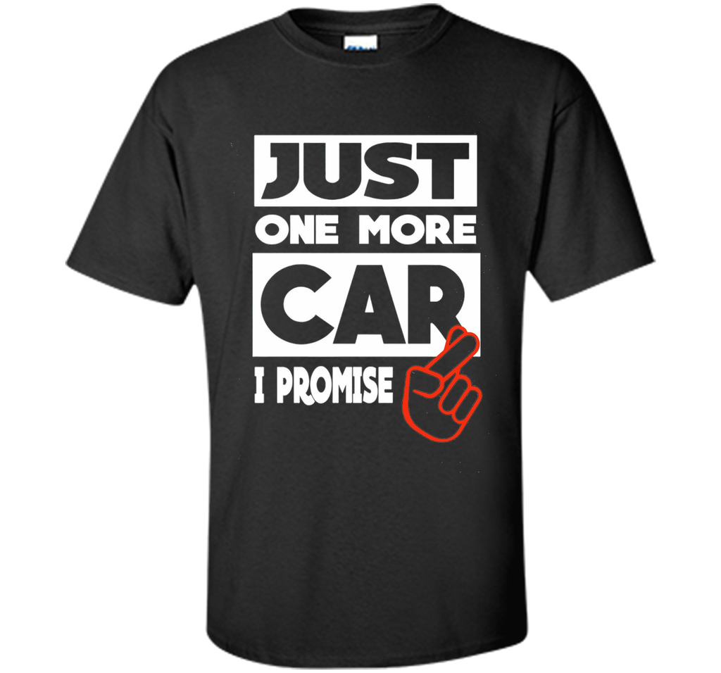 Just One More Car - I Promise T shirt