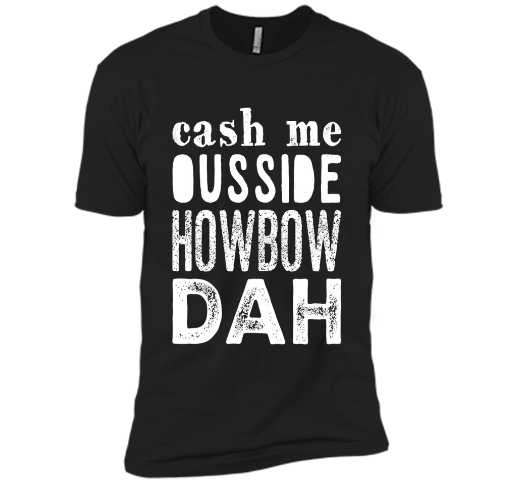 Cash me outside howbow dah catch me ousside Tshirt