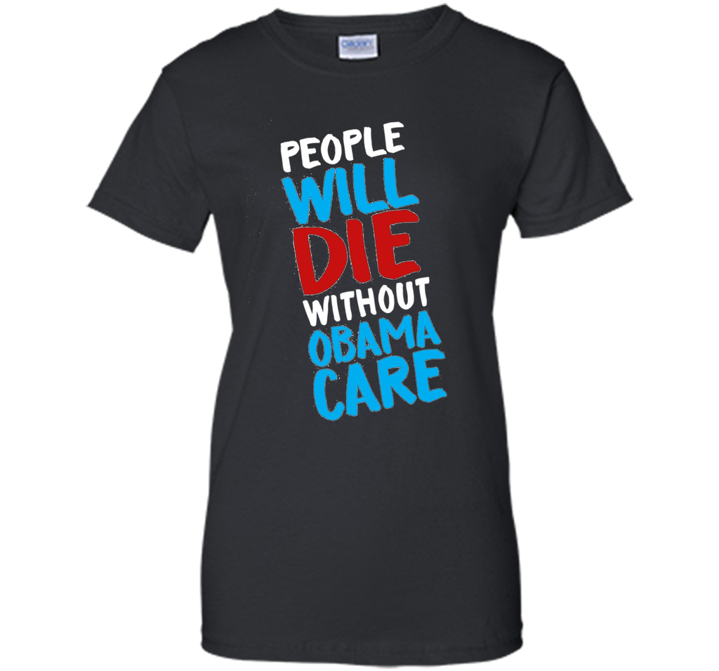 People Will Die Without Obamacare Pro ACA Healthcare T-shirt