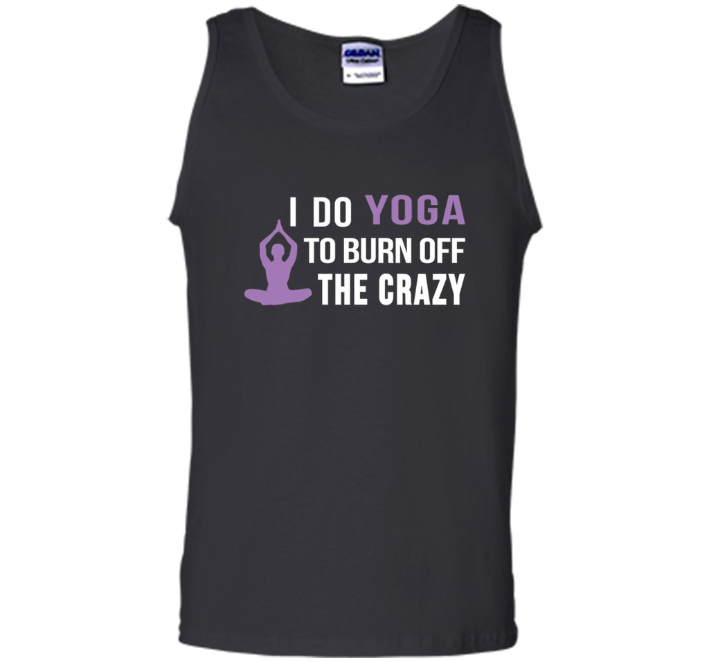 I do Yoga to burn off the crazy T-shirt