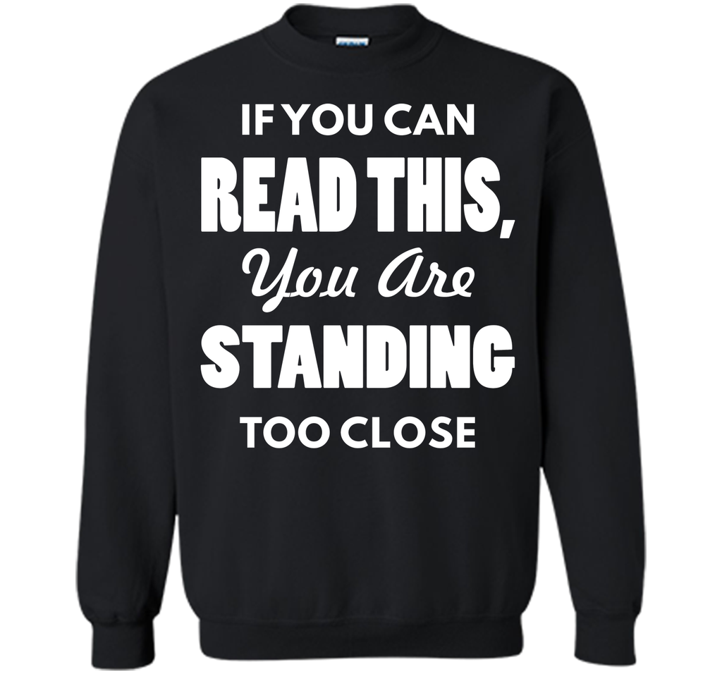 If You Can Read This You Are Standing Too Close T-Shirt T-Shirt