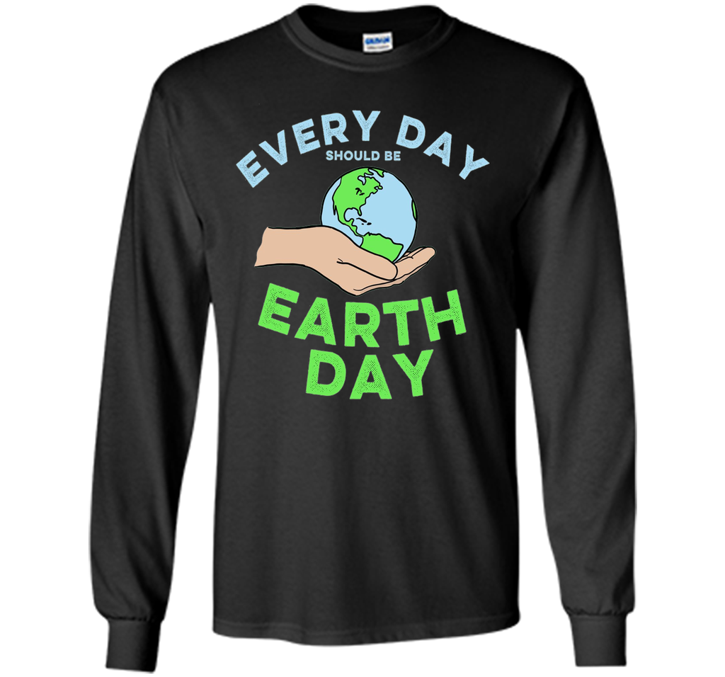Every Day Should Be Earth Day - April Holiday T-shirt
