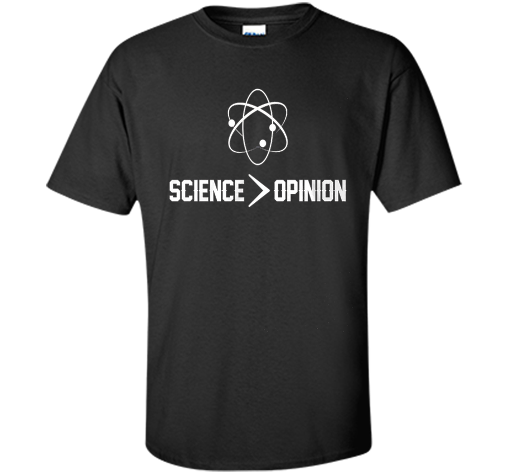 Science is Greater Than Opinion T Shirt