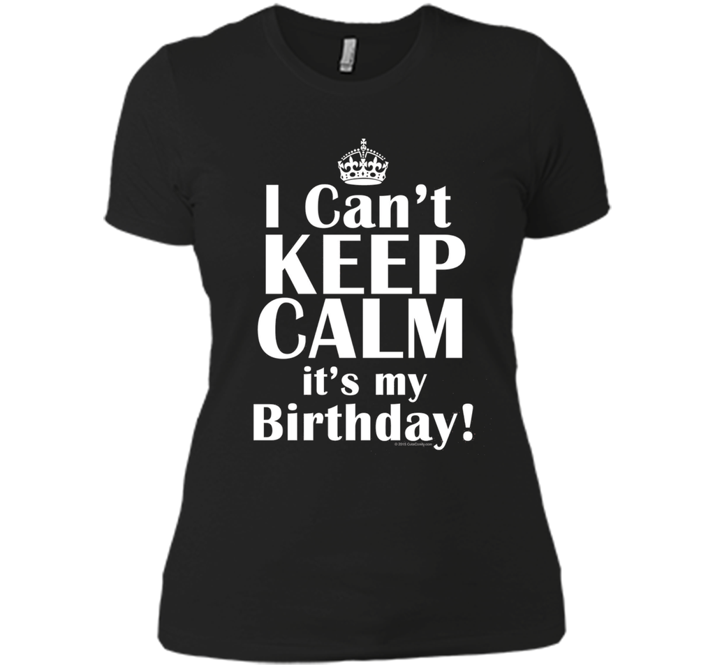 I Can't Keep Calm It's My Birthday T-Shirt Funny Crown Tee