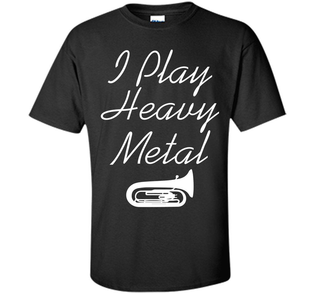 I Play Heavy Metal Funny Tuba T-shirt T-Shirt